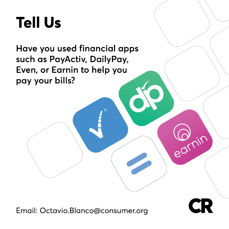 CRAdvocacy's tweet photo. Tell Us: Have you used financial apps such as PayActiv, DailyPay, Even, or Earnin to help you pay your bills?  We would like to hear about your experience using these apps so we can inform consumers about these new tools. DM us or email @OctavioNYC. Details below: https://t.co/mSHgFjrW13