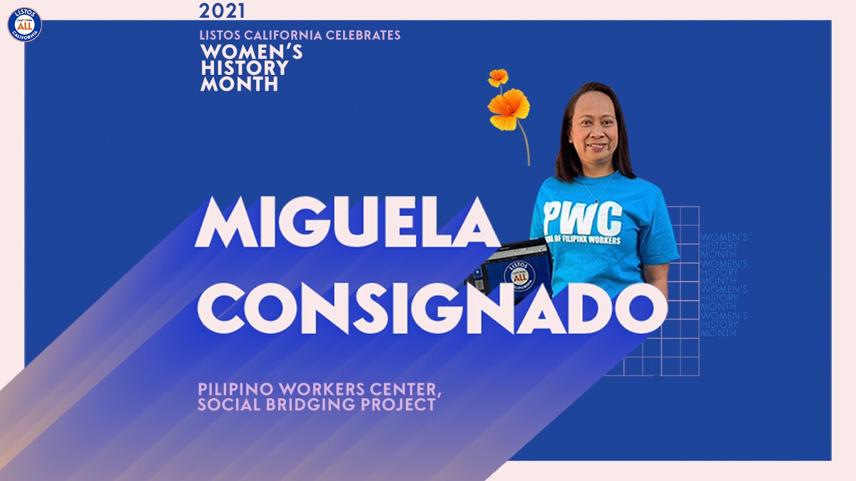 A blue background with a color photograph of a Filipina woman smiling and wearing an aqua blue shirt. Next to her is an orange poppy. On the right side of the image is text which reads:

"Listos California Celebrates Women's History Month
Miguela Consignado
Pilipino Workers Center, Social Bridging Project"