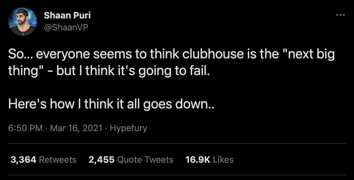 For example,  @ShaanVP gave his in-depth opinion on why he thinks Clubhouse will fail. The tweet took off like crazy.People that shared the same opinion -- Retweeted it.The ones that hated on it -- commented on it.It’s a win-win for Shaan20k+ followers from a thread.