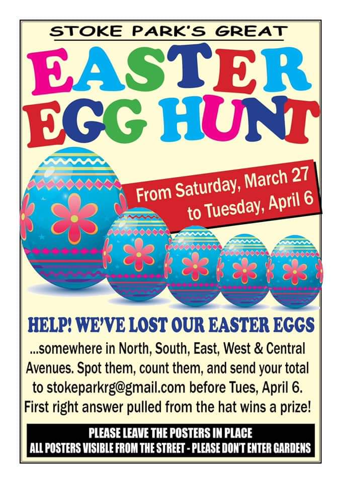 EASTER EGG HUNT Sat March 27 to Tues April 6 spot lost eggs in North, South, East, West &amp; Central Avenues, count them up, email total to stokeparkrg@gmail.com. 1st right answer out of the hat wins a prize. All the eggs will be visible from the road - please don't go into gardens.