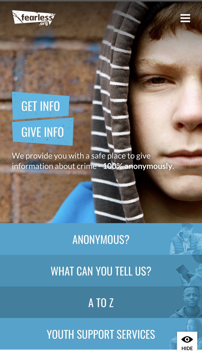 Fearless is a site where you can access non-judgemental information and advice about crime and criminality. What makes this site different is we also provide you with a safe place to give information to us about crime - 100% anonymously.

fearless.org