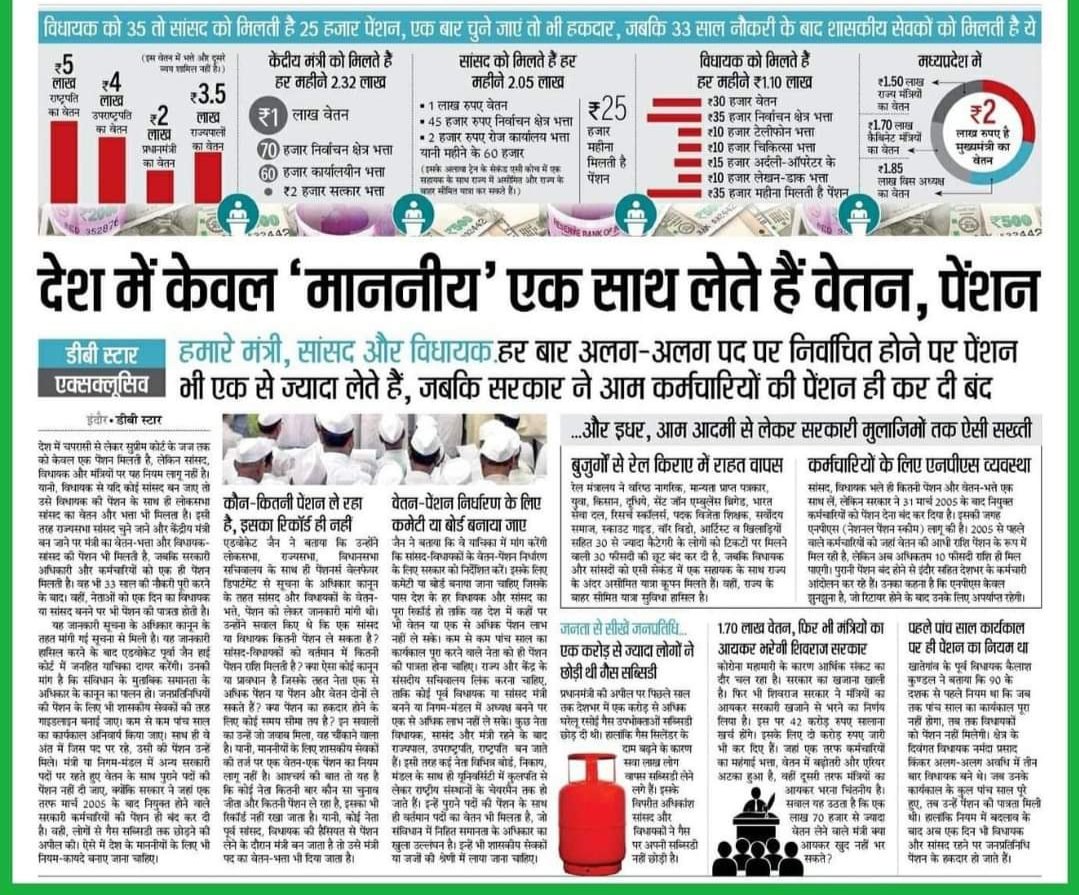 दूनिया का इकलौता देश है जहा के *माननीय* एक साथ वेतन और पेंशन लेते है । भारत मे यदि पूर्व mla है य पूर्व लोकसभा सदस्य है तो दोनो की पेंशन ,और राज्य सभा मे है तो उसका वेतन । अर्द्धसैनिक बलो ,शिक्षको व कर्मचारियो के रिटायर के बाद भी पेंशन नही
है न कमाल का आइडिया ।
#माननीय