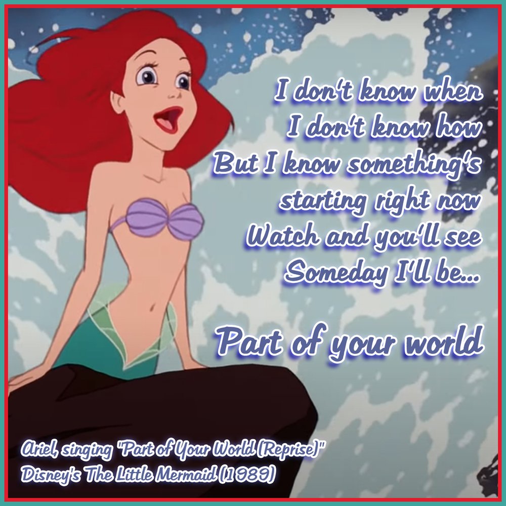 The Breaux Show I Don T Know When I Don T Know How But I Know Something S Starting Right Now Watch And You Ll See Someday I Ll Be Part Of Your World Ariel