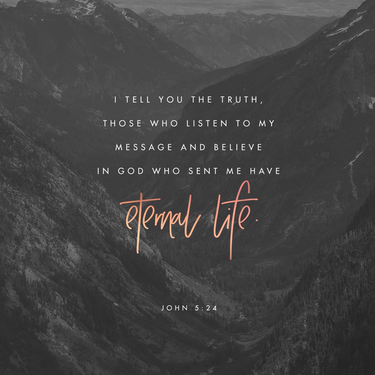 "I tell you the truth, those who listen to my message and believe in God who sent me have eternal life. They will never be condemned for their sins, but they have already passed from death into life." // John 5:24