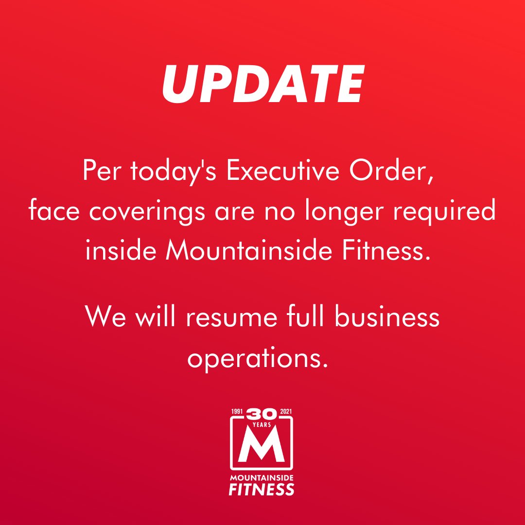 Per today's Executive Order, face coverings are no longer required inside Mountainside Fitness. 

We will resume full business operations.