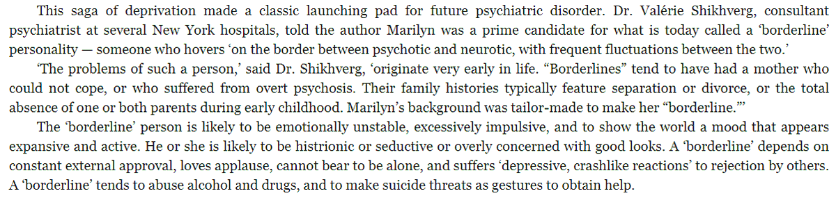 as so often happens, mental illness runs in the family, and Marilyn sought treatment for her mental health throughout her life. she was probably borderline, and anyone who has or knows people with BPD would recognize her behavior as very similar