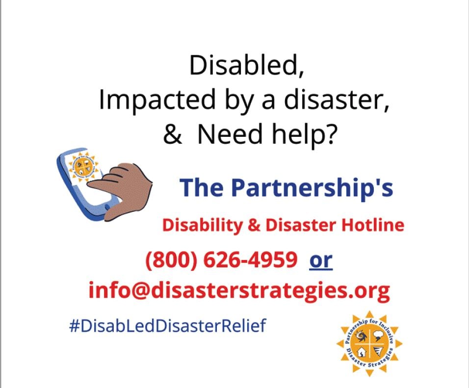  Flyer text: Disabled, impacted by a disaster, & need help? Image: a hand dialing on a phone with The Partnership's sun logo. Text: The Partnership's Disability & Disaster Hotline 800-626-4959 or info@disasterstrategies.org #DisabLedDisasterRelief