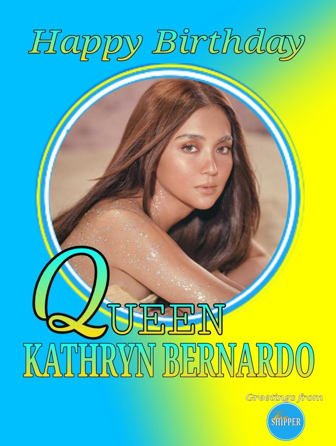 Happy Birthday 
Queen Kathryn Bernardo Enjoy your special day    