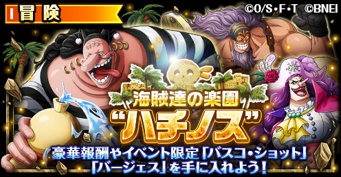 One Piece トレジャークルーズ 新イベント予告 3 27 12 00より イベント 海賊達の楽園 ハチノス が開催 今回のイベントでは バスコ ショット が新登場 さらに チョッパーマンのおねがいでは新登場の バージェス が仲間になるぞ 詳細は