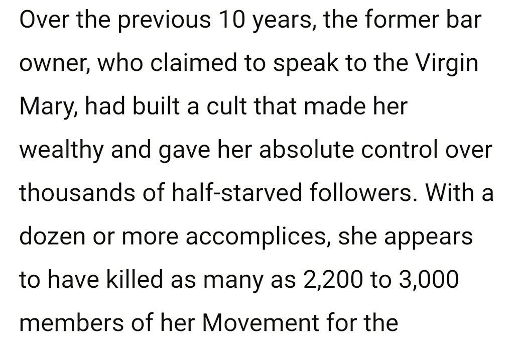 LET'S TALK ABOUT SECTS BABYWe've heard of the 600+ killed in Kibweteere's Kanungu cult, but do ya'll know about the actual brains behind the operations, Credonia Mwerinde? Her murder spree began years before & is estimated to be close to 3000.Guess what: she may still be alive