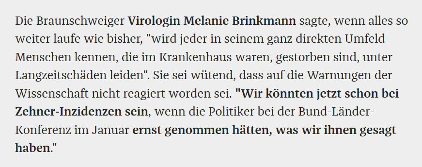 Screenshot von ZEIT Online: Die Braunschweiger Virologin Melanie Brinkmann sagte, wenn alles so weiter laufe wie bisher, "wird jeder in seinem ganz direkten Umfeld Menschen kennen, die im Krankenhaus waren, gestorben sind, unter Langzeitschäden leiden". Sie sei wütend, dass auf die Warnungen der Wissenschaft nicht reagiert worden sei. "Wir könnten jetzt schon bei Zehner-Inzidenzen sein, wenn die Politiker bei der Bund-Länder-Konferenz im Januar ernst genommen hätten, was wir ihnen gesagt haben."