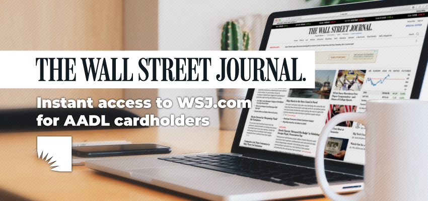 AADL cardholders can now enjoy instant access to <a href="/WSJ/">The Wall Street Journal</a> online. Log in through aadl.org/wsj to read digital versions of the daily paper and WSJ magazine, plus financial news and ratings of thousands of companies. English, Chinese, &amp; Japanese language editions available.