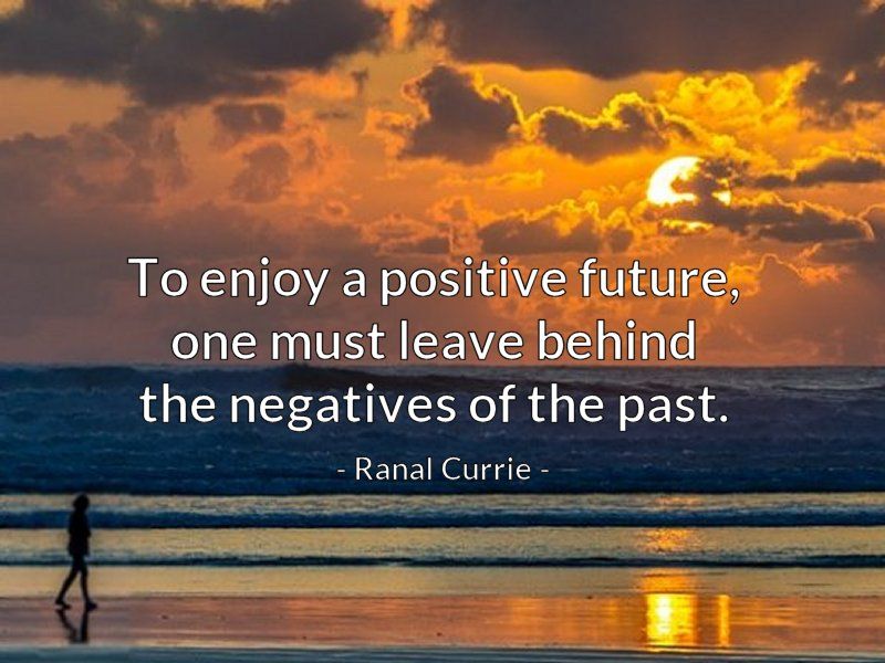 To enjoy a positive future, one must leave behind the negatives of the past.

#quote #future #past #FridayFundamentals