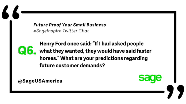 sageterryt's tweet photo. Q6: Henry Ford once said: "If I had asked people what they wanted, they would have said faster horses." What are your predictions regarding future customer demands? #SageInspire https://t.co/83E6zEOQTO