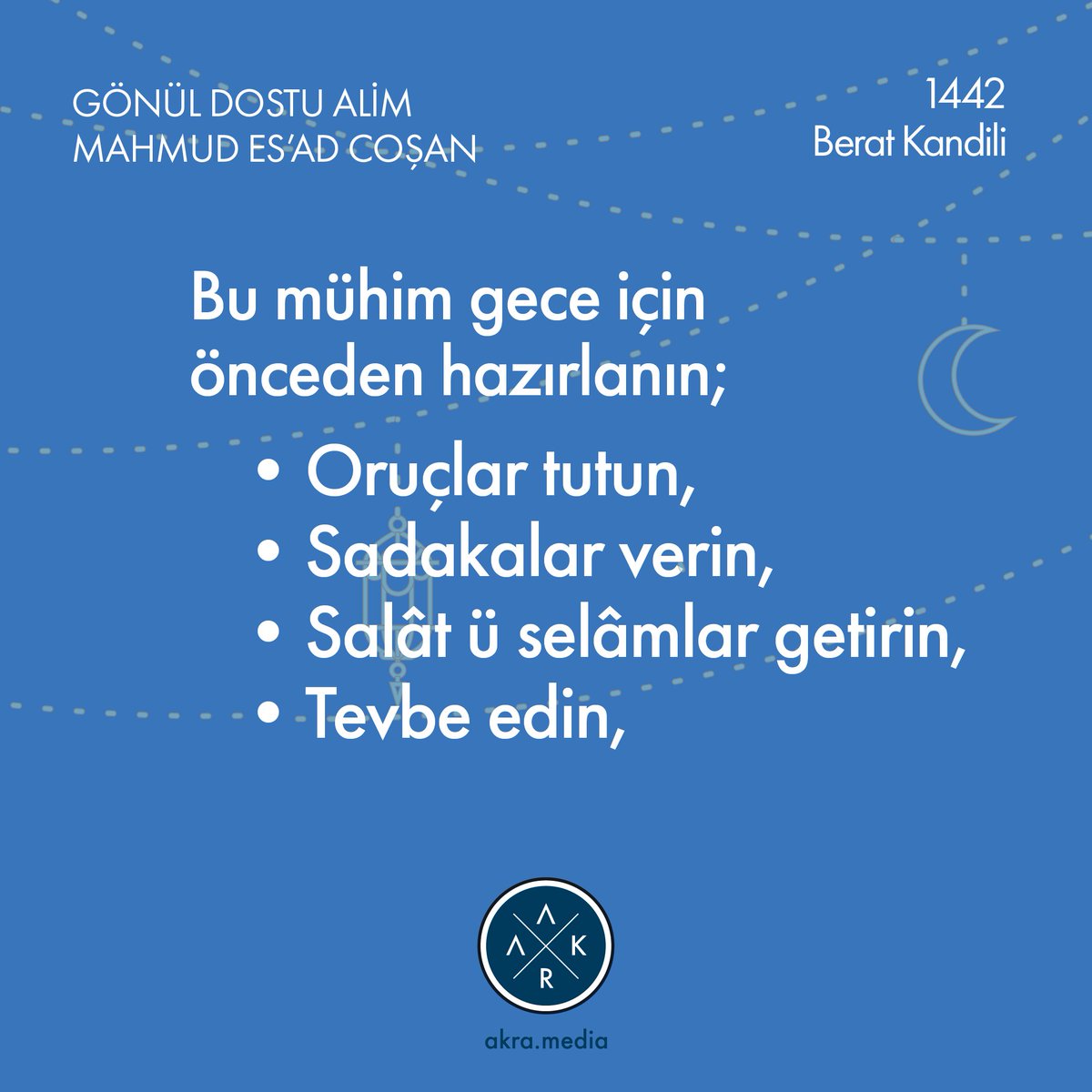 AKRA_media's tweet photo. Bu mühim gece için önceden hazırlanın;
•Oruçlar tutun,
•Sadakalar verin,
•Salât ü selâmlar getirin,
•Tevbe edin,
•Kur’an okuyun,
•Nafile namaz kılın,
•Ağlayın, dua edin.
•Mevlâya yalvarın da sizi bizi mağfiret eylesin.
Gönül Dostu Alim #MahmudEsadCoşan 

#beratkandili https://t.co/sziAmPtOjy
