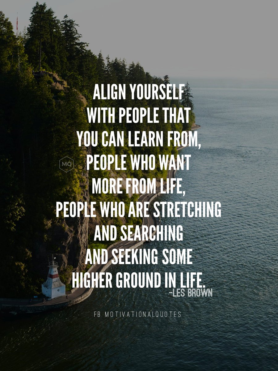 I Want More Quotes Motivational Quotes On Twitter: "Align Yourself With People That You Can  Learn From, People Who Want More From Life, People Who Are Stretching And  Searching And Seeking Some Higher Ground In Life. -