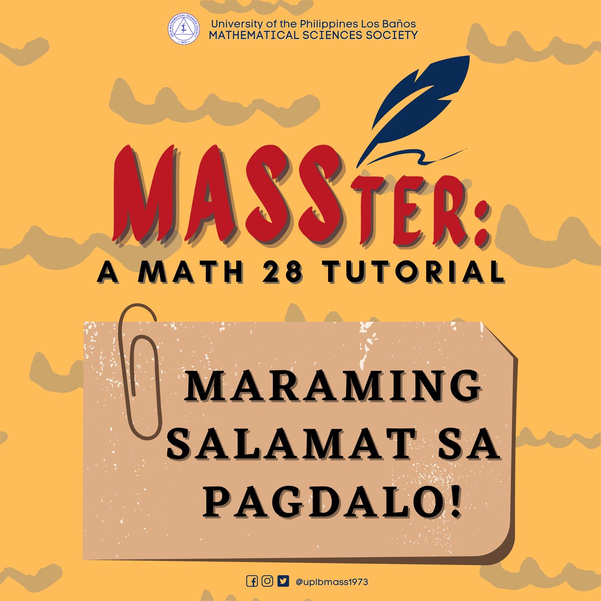uplbmass1973's tweet photo. Nais pasalamatan ng UPLB Mathematical Sciences Society ang lahat ng dumalo sa MASSter: A Math 28 Tutorials kahapon, ika-26 ng Marso, 2021.
Nawa‘y marami kayong natutunan na magagamit ninyo sa inyong parating na pagsusulit.
#HirayaManawari
#MASSMaunlad
#MASSter https://t.co/I9NsNypdNx