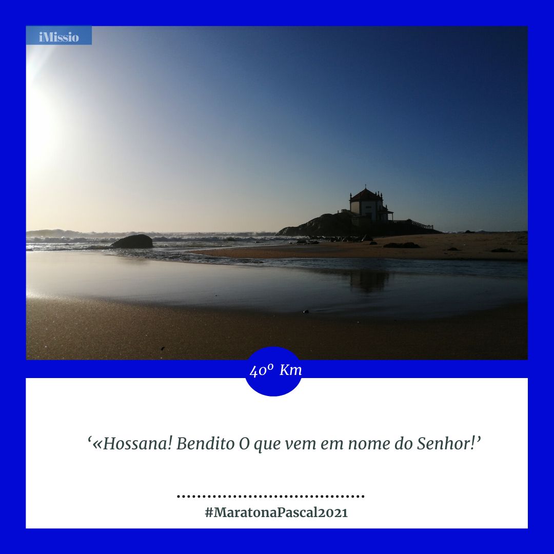 #MaratonaPascal2021 / 40ºKm: ‘«Hossana! Bendito O que vem em nome do Senhor!’