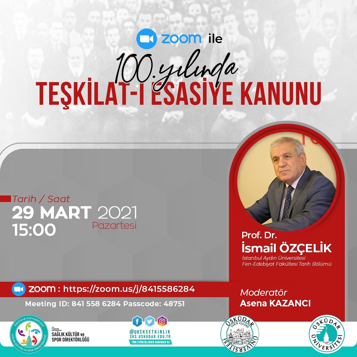 29 Mart Pazartesi saat 15.00'da tarihçi yazar Prof.adr İsmail Özçelik'in katılımlarıyla düzenlediğimiz 100. YILINDA TEŞKİLATI ESASİYE KANUNU etkinliğimize hepiniz davetlisiniz.
Zoom link : 
uskudar-edu-tr.zoom.us/j/8415586284?p…

Meeting ID: 841 558 6284
Passcode: 48751