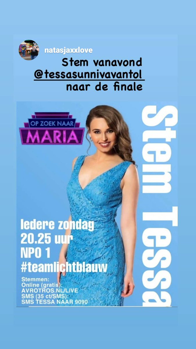 Tessa

#opzoeknaarmaria 
Ik zing tijdens de halve finale de nummers ‘Heel even’ (Shirley Zwerus/en ‘Diamonds Are a Girl’s Best Friend’ Dus aub🙏🙏🙏 stemmen 💙
Bel 0909 0303  of sms Tessa naar 9090