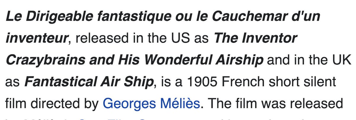 wikipedia: Le Dirigeable fantastique ou le Cauchemar d'un inventeur, released in the US as The Inventor Crazybrains and His Wonderful Airship and in the UK as Fantastical Air Ship, is a 1905 French short silent film directed by Georges Méliès. 