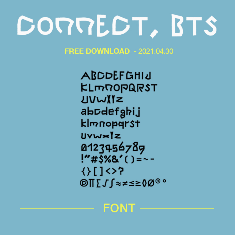 CONNECT, BTS

각자의 다양성들이 서로 '연결'된 세상을 만들어나갈 수 있다는 믿음.

It's the belief that diversity can create a world where differences 'CONNECT' us together through our uniqueness.

E-Book & Font available on
▶ connect-bts.com

#CONNECT_BTS