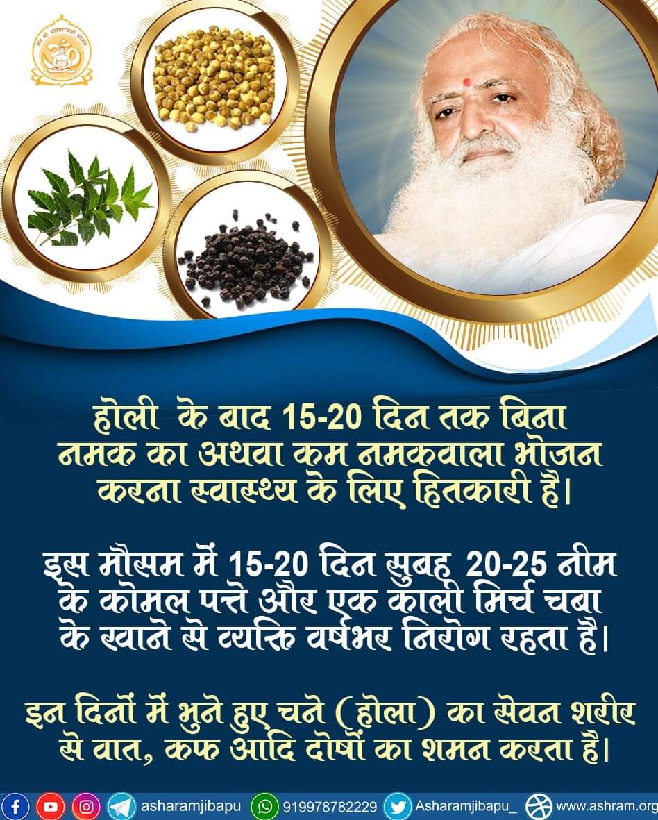 asharamjibapu_'s tweet photo. होली के बाद 15-20 दिन तक बिना नमक का अथवा कम नमकवाला भोजन करना स्वास्थ्य के लिए हितकारी है।

इस मौसम में 15-20दिन सुबह 20-25 नीम के कोमल पत्ते और एक काली मिर्च चबा के खाने से व्यक्ति वर्षभर निरोग रहता है

इन दिनों में भुने हुए चने का सेवन शरीर से वात, कफ आदि दोषों का शमन करता है। https://t.co/ueqsvR5mcA