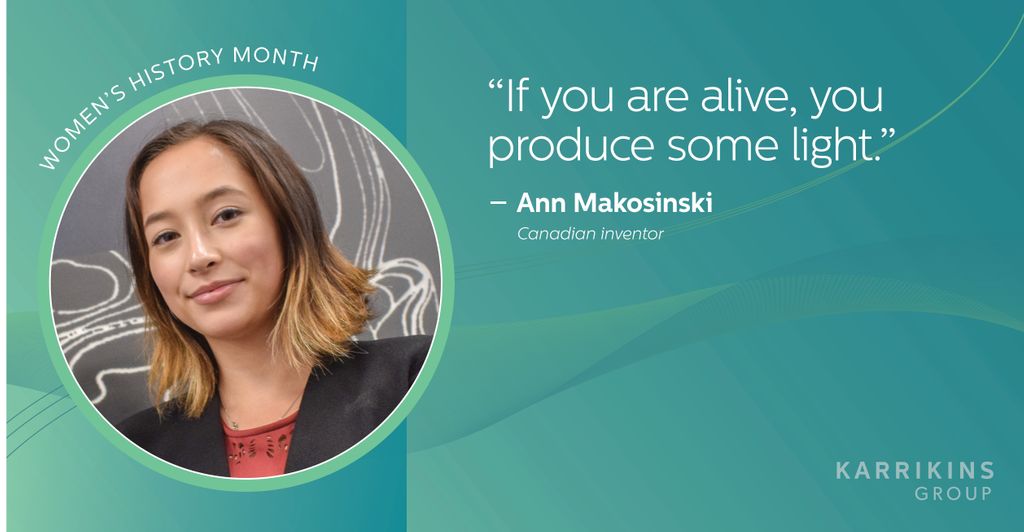 This Women's History Month we are celebrating karrikins who go first. Ann Makosinksi is a Canadian inventor and public speaker. Makosinkski is known for the invention of the thermoelectric flashlight in 2013.