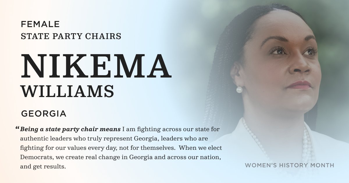 Female State Party Chairs. Nikema Williams. Georgia. "Being a State Party Chair means I am fighting across our state for authentic leaders who truly represent Georgia, leaders who are fighting for our values every day, not for themselves.  When we elect Democrats, we create real change in Georgia and across our nation, and get results."