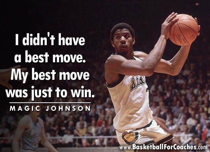 "I didn't have a best move.

My best move was just to win"

- Magic Johnson