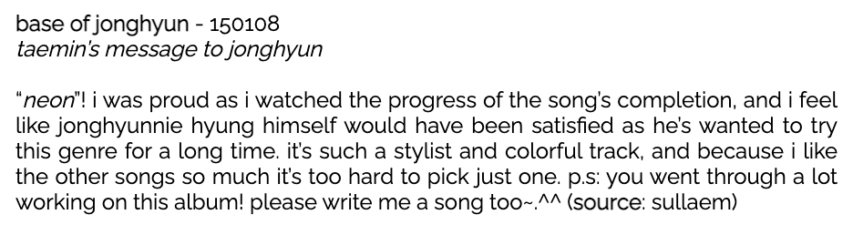 When Jonghyun was made to feel insecure about Neon, and Taemin said in his note to him for Base's showcase that it was his favorite track off the album and that he felt proud watching Jonghyun record it, all the more for trying a genre he had always wanted to.