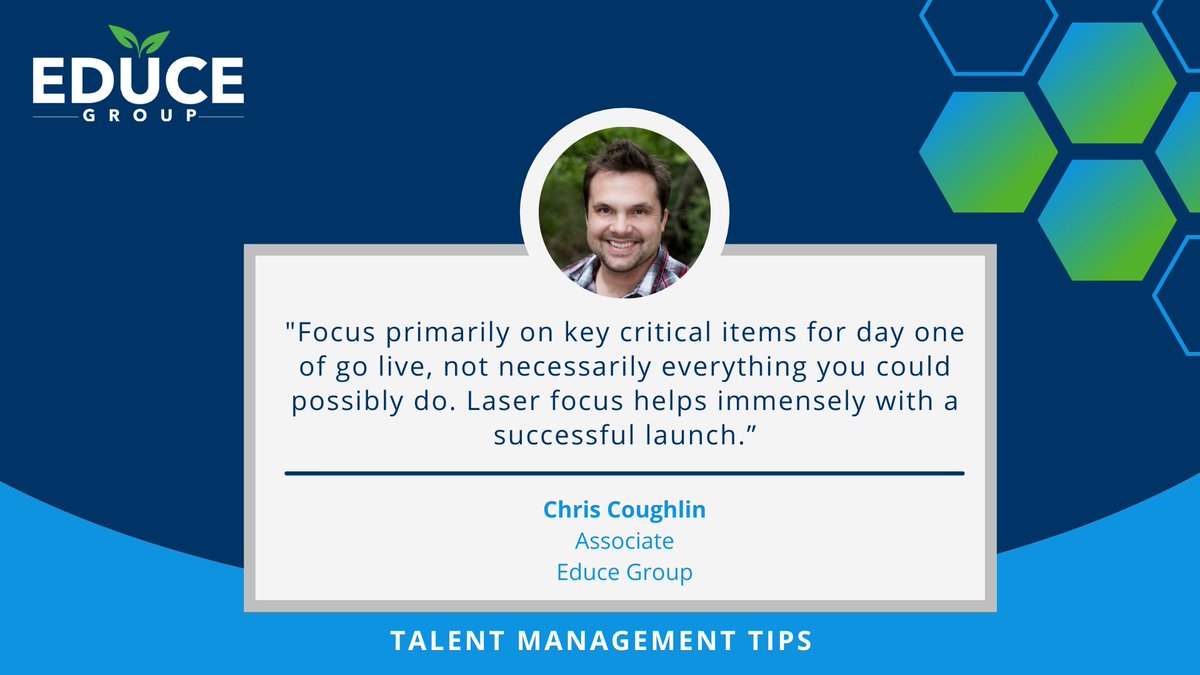 TheEduceGroup's tweet photo. This week’s #TalentManagement Tip comes from Chris Coughlin. "Focus primarily on key critical items for day one of go live, not necessarily everything you could possibly do. Laser focus helps immensely with a successful launch." #EduceAtWork https://t.co/K6tflSzSZq