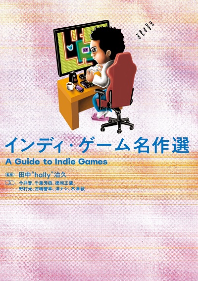 インディーゲームの名作250タイトルを紹介するガイドブック インディ ゲーム名作選 が4月14日に発売