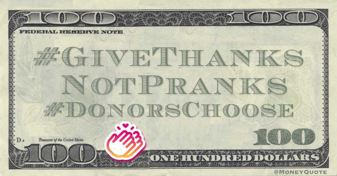 Share your thanks on social media with #GiveThanksNotPranks, every hashtag mention is a $5 donation to <a href="/DonorsChoose/">DonorsChoose</a> #MoneyQuote