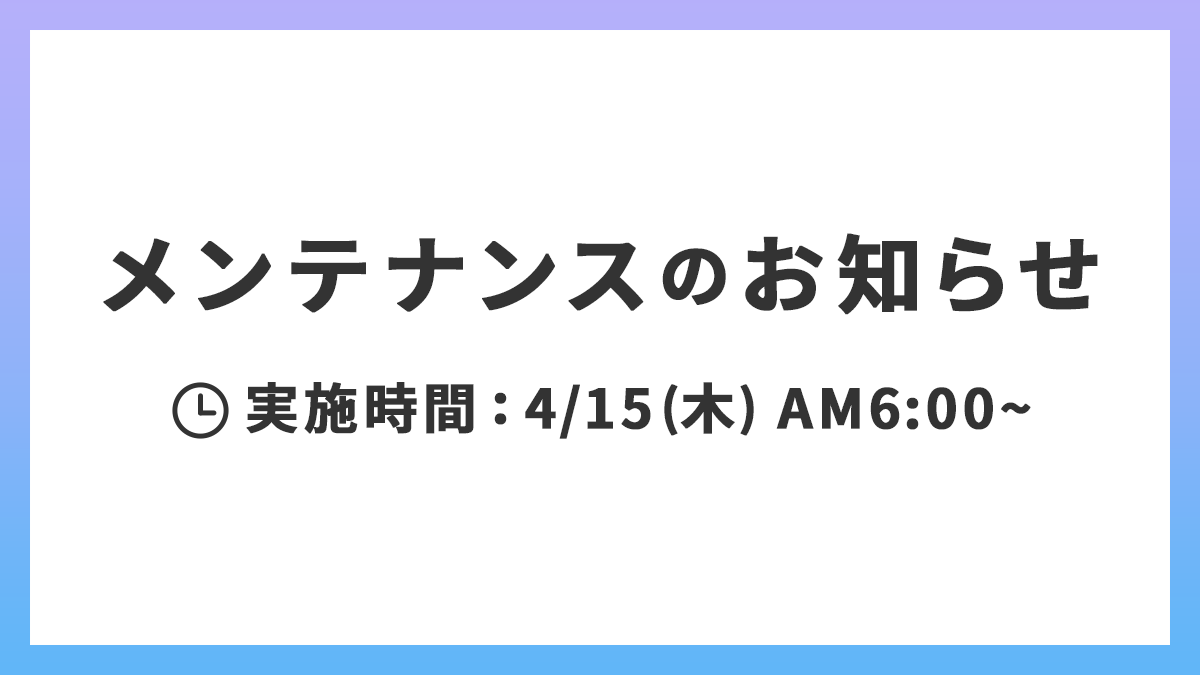 【メンテナンス情報】4月15日（木）、6:00-10:00の期間、サービス向上のためのシステムメンテナンスを実施致します。実施時間中はサービスをご利用頂けない状態となります。ご利用のお客様にはご迷惑をおかけしますが、よろしくお願い致します。