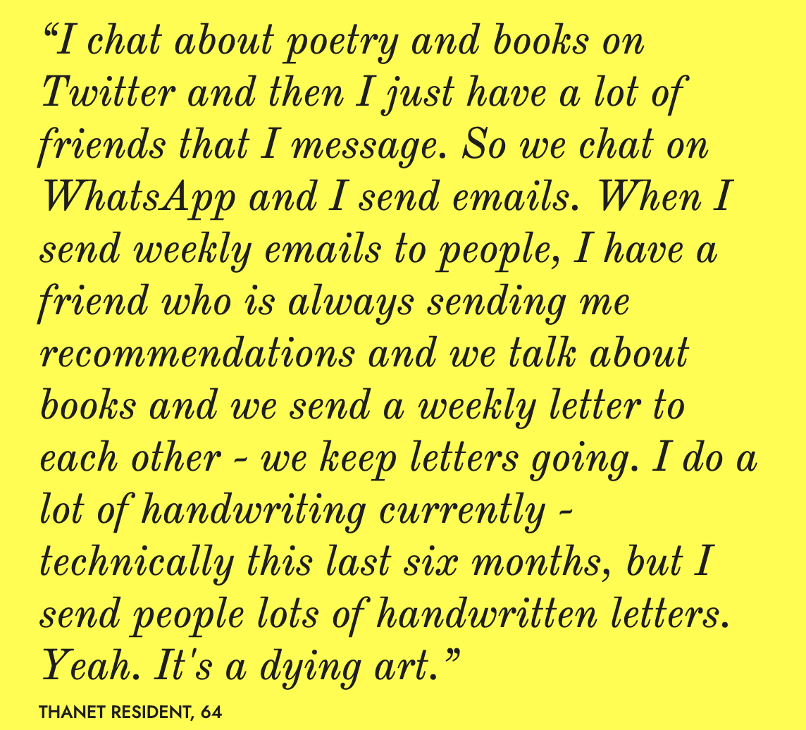 WhatsApp is one of the ways they chat about content they like in the age of COVID, though it's never their first choice (in person trumps it all). Facebook groups are another, where they're a member of one. But also writing letters! 'A dying art', as one interviewee said.