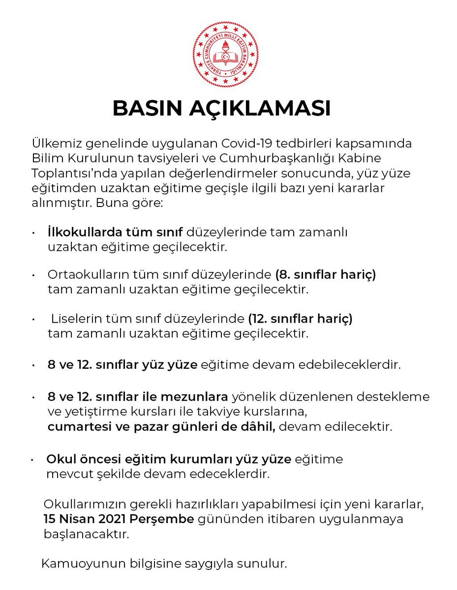 BASIN AÇIKLAMASI
 
Ülkemiz genelinde uygulanan Kovid-19 tedbirleri kapsamında Bilim Kurulunun tavsiyeleri ve Cumhurbaşkanlığı Kabine Toplantısı’nda yapılan değerlendirmeler sonucunda yüz yüze eğitimden uzaktan eğitime geçiş konusunda bazı yeni kararlar alınmıştır.
