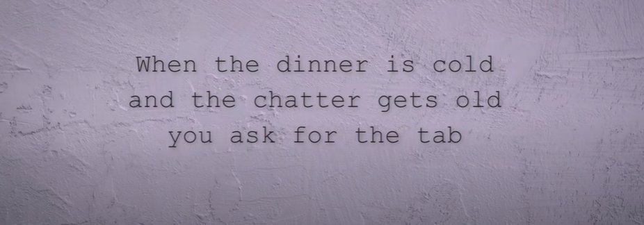 We open on a dim-lighted restaurant, zooming in on a middle-aged woman who sits alone at her table. The scene is reminiscent of the picture painted by right where you left me. The woman signals the waiter, and he comes back with the tab.