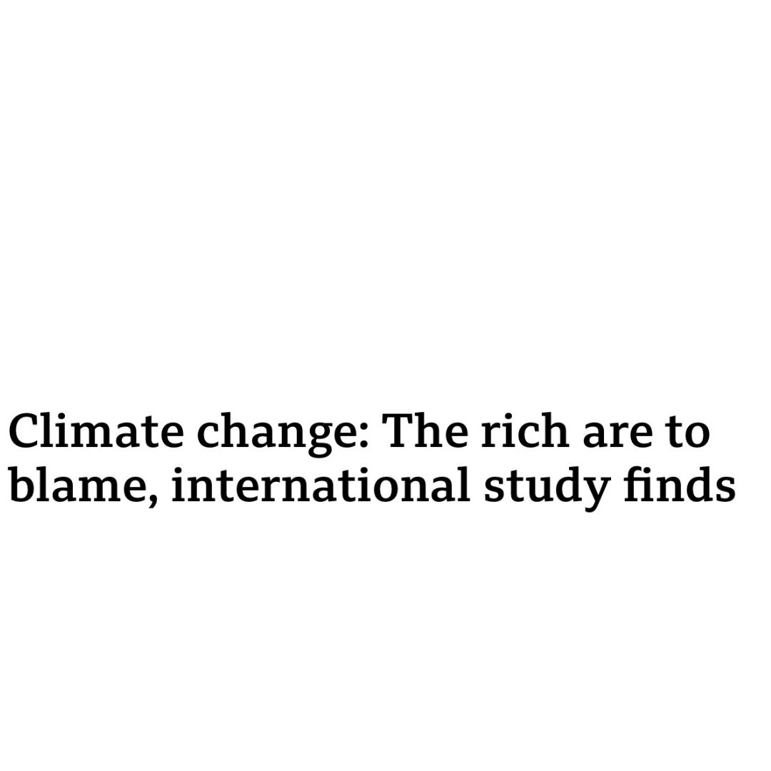 Climate change: The rich are to blame, international study finds  https://www.bbc.co.uk/news/business-51906530