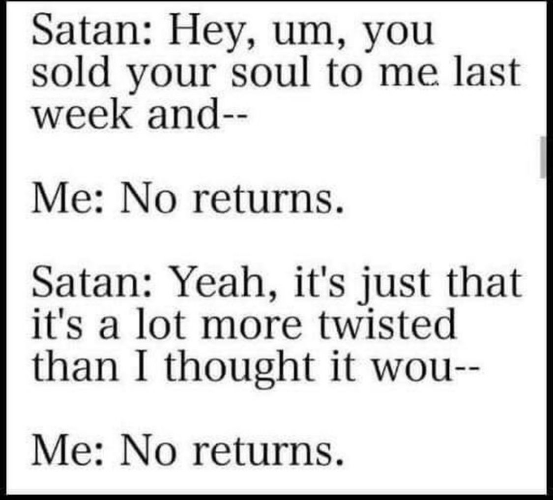 talkhorror's tweet photo. No returns.
-
-
#soldmysoul #thedevil #lucifer #satan #noreturns #satanmeme #lucifermeme #evilmeme #thisisdark #darkstagram #pureevil #evilinside #itsdarkinthere #thisismylife #vibes #mood #seeya #cya #byefelicia https://t.co/Ik11IKE2uA