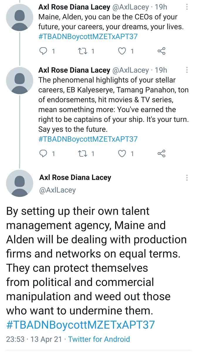  https://twitter.com/AxlLacey/status/1381986304477384705?s=03 To be able to work again, Alden & Maine must leave their talent managements and set up their own management team composed of creative & legal advisers who will help them manage their careers by picking the right projects.  #TBADNBoycottMZETxAPT38