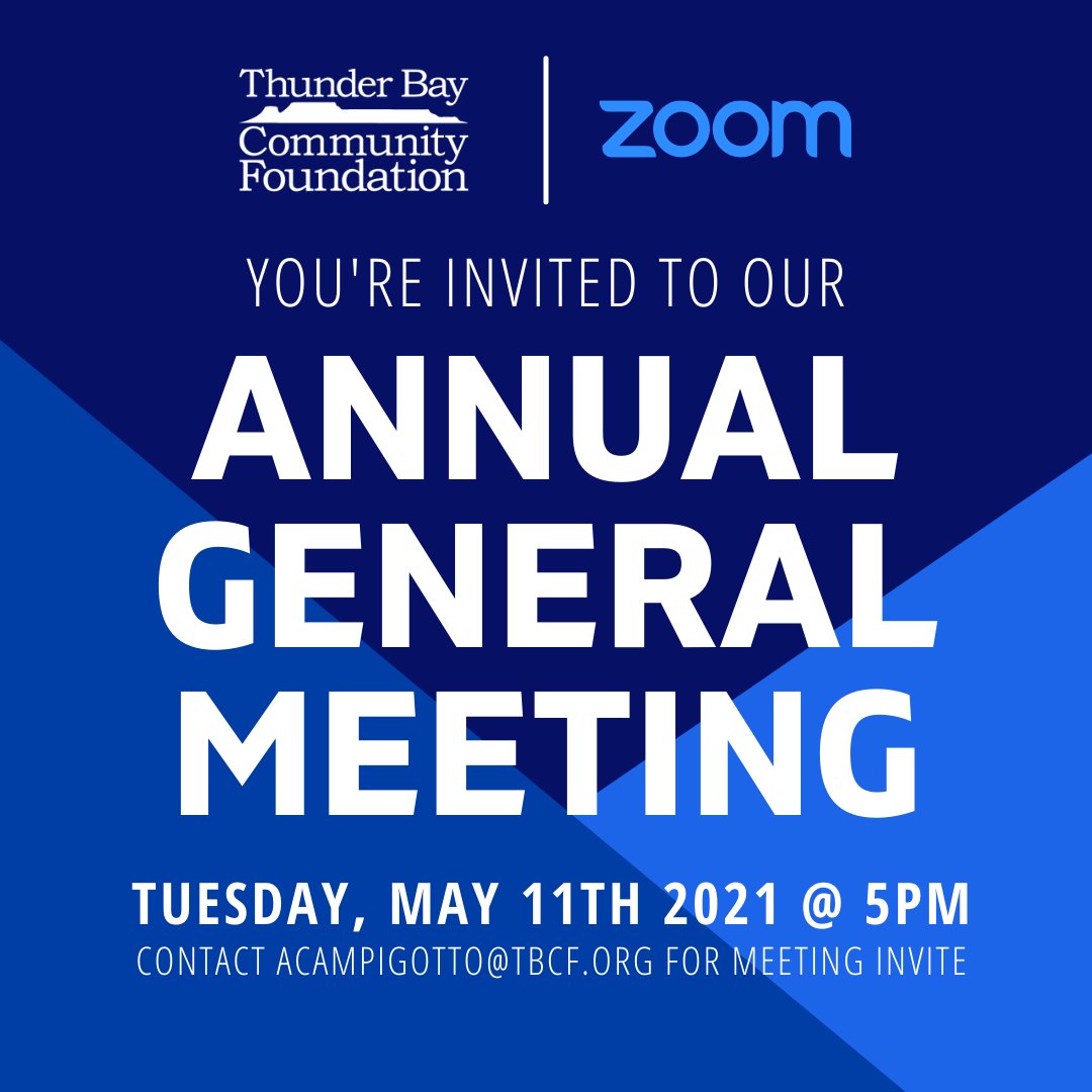 You're invited to the Thunder Bay Community Foundation's Virtual Annual General Meeting on May 11, 2021 at 5:00PM! Join us as we discuss financial reports, our impact on the community, and welcome new board members.
For Zoom meeting details, please contact acampigotto@tbcf.org
