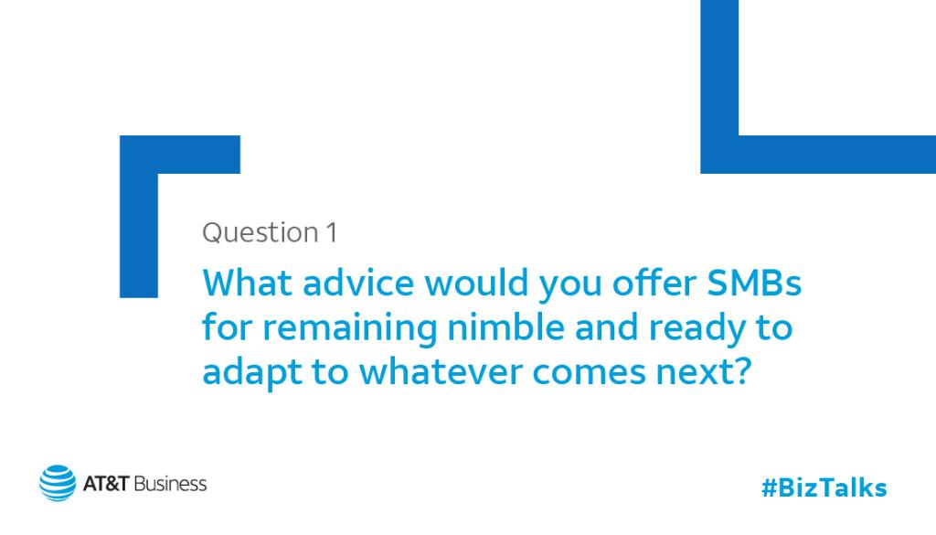 Open for business. Here’s the first question. Q1: What advice would you offer SMBs for remaining nimble and ready to adapt to whatever comes next? #BizTalks #smallbusiness