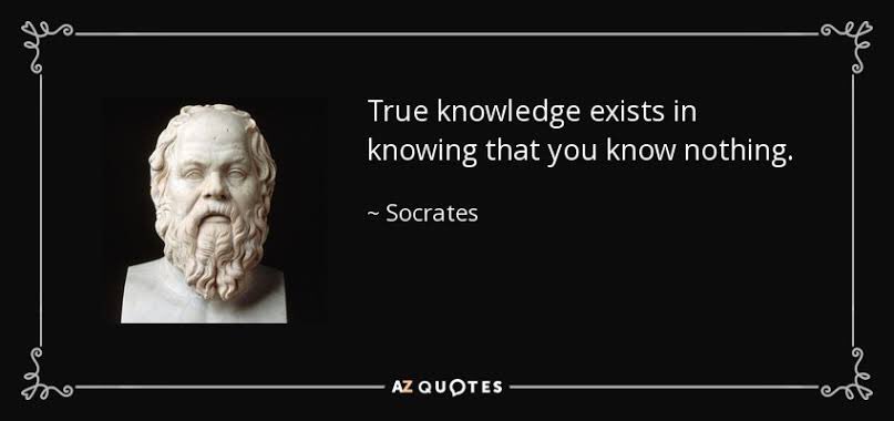 Introduction:Socrates believed strongly in the admittance of one’s ignorance.Doubt (aporia) as always been the hallmark of clear thinkers.