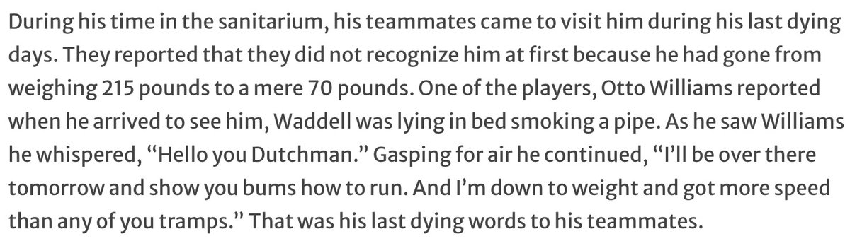 rube waddell died as he lived: smoking a pipe, whispering "hello you dutchman" with his final breaths. he was born on october 13, 1876 (friday the 13th) and died on april 1, 1907 (april fool's day). i love him.