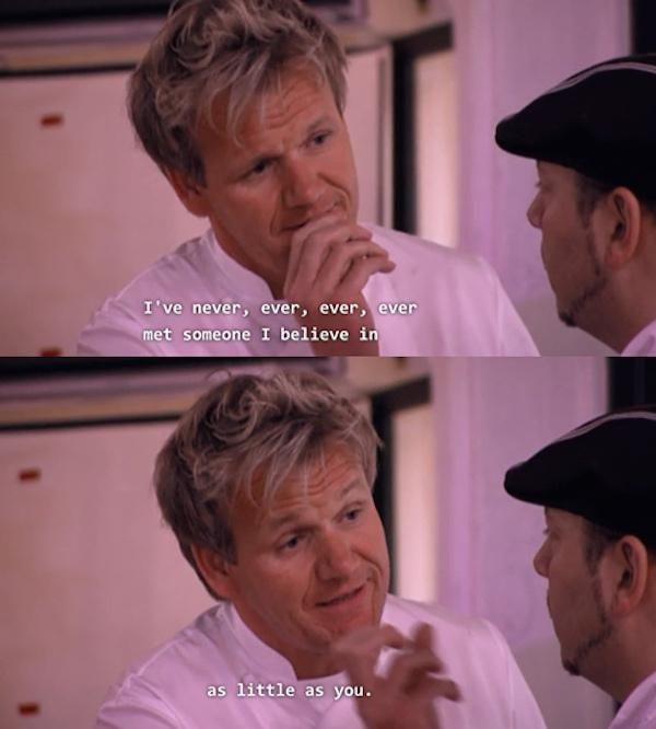 straight up if Gordon Ramsay ever said this to me i'd go home and immediately kill myself https://t.co/zNnMKP5fhI