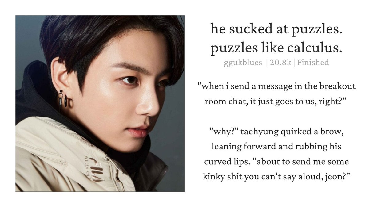 ❝ he sucked at puzzles. puzzles like calculus. ❞
Author: ggukblues

Taehyung, Jungkook | High School | Friends to Lovers | Online School | Dialogue Heavy | Fluff | Teasing | Texting | First Dates | Happy Ending | Teen and Up Audiences

archiveofourown.org/works/30350214…