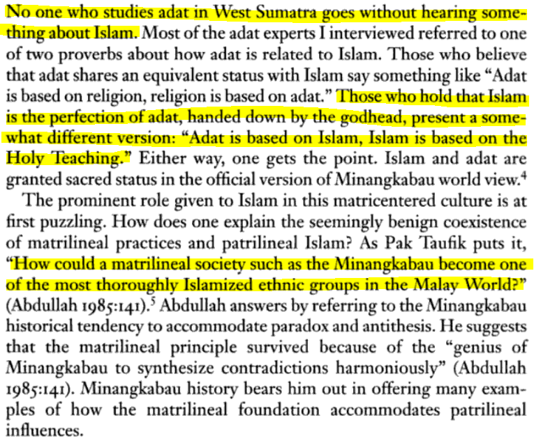 The Minangkabau have been Muslim for centuries and do not regard Islam, traditionally manifesting as a very patriarchal religion, as being contradictory to their matriarchy. They have resisted external pressure to adopt a patrilineal system in the pre and post colonial era.