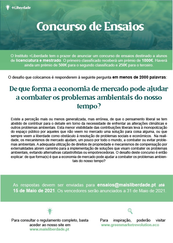 Grande concurso de ensaios dedicado ao tema do ambientalismo: "De que forma(s) a economia de mercado pode ajudar a combater os problemas ambientais do nosso tempo?". Primeiro prémio: 1000€. Ensaios podem ser enviados para ensaios@maisliberdade.pt até 15 de Maio.