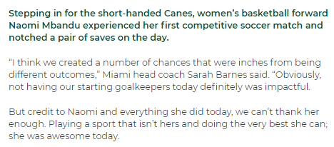 Miami (FL) WBB forward Naomi Mbandu stepped in to play goalkeeper for the Hurricanes soccer team today (making two saves) after they had no eligible goalkeepers available; her teammate Moulayna Sidi Baba helped out this week during practice as well miamihurricanes.com/news/2021/04/0…